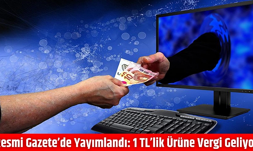 Resmi Gazete'de yayımlandı: 1 TL'lik ürüne vergi geliyor