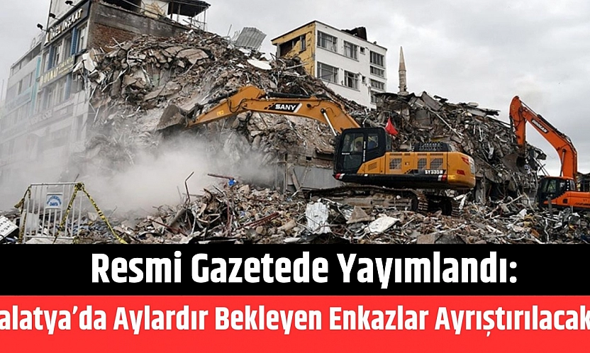 Resmi Gazetede yayımlandı: Malatya'da aylardır bekleyen enkazlar ayrıştırılacak