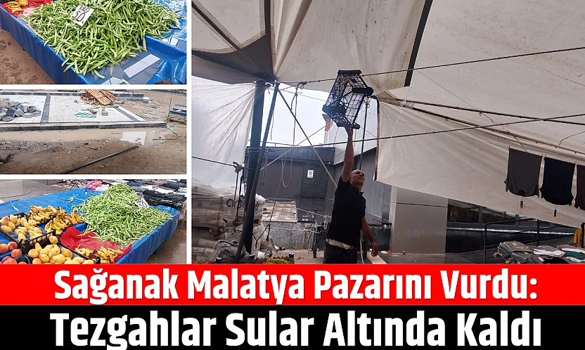 Sağanak Malatya pazarını vurdu: Tezgahlar sular altında kaldı