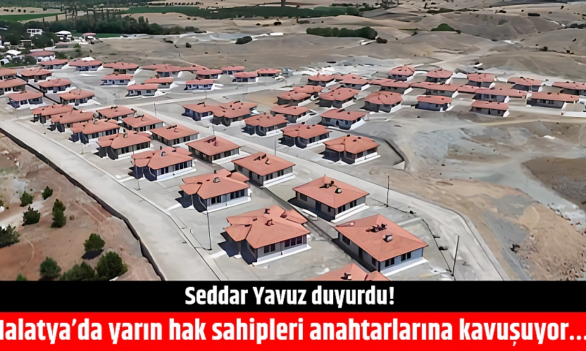 Seddar Yavuz duyurdu! Malatya'da yarın hak sahipleri anahtarlarına kavuşuyor…