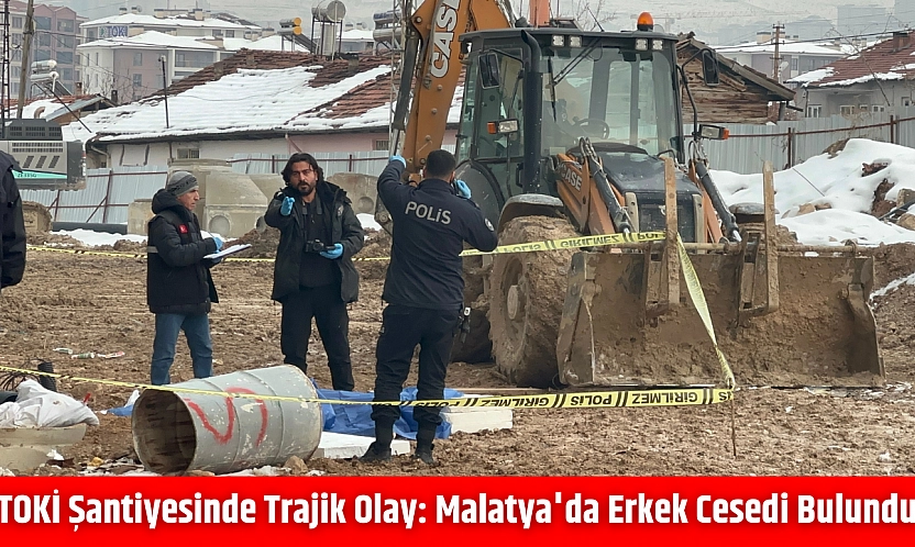 TOKİ şantiyesinde trajik olay: Malatya'da erkek cesedi bulundu