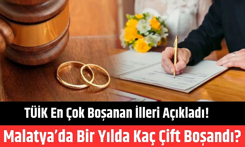 TÜİK en çok boşanan illeri açıkladı! Malatya'da bir yılda kaç çift boşandı?