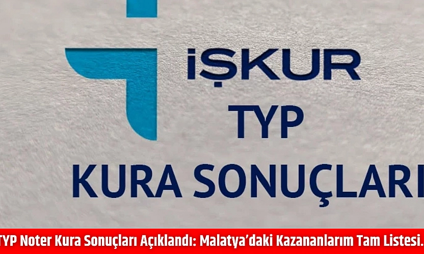 TYP noter kura sonuçları açıklandı: Malatya'daki kazananlarım tam listesi…