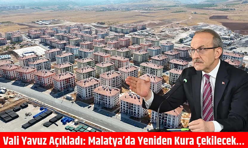 Vali Yavuz Açıkladı: Malatya'da Yeniden Kura Çekilecek…