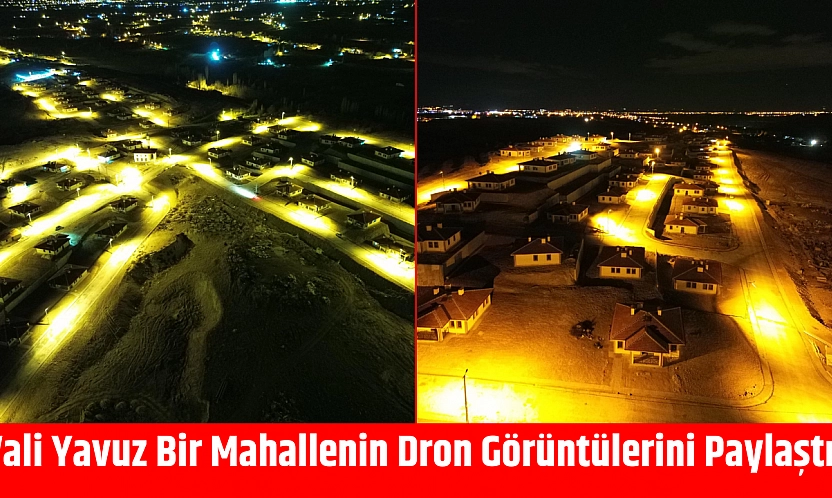 Vali Yavuz Bir Mahallenin Dron Görüntülerini Paylaştı!