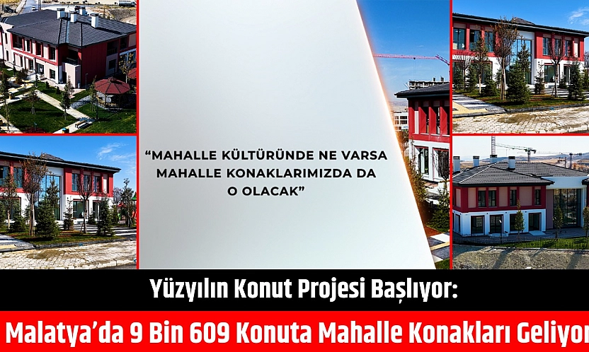 Yüzyılın Konut Projesi Başlıyor: Malatya'da 9 Bin 609 Konuta Mahalle Konakları Geliyor!