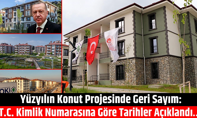 Yüzyılın Konut Projesinde Geri Sayım: T.C. Kimlik Numarasına Göre Tarihler Açıklandı…