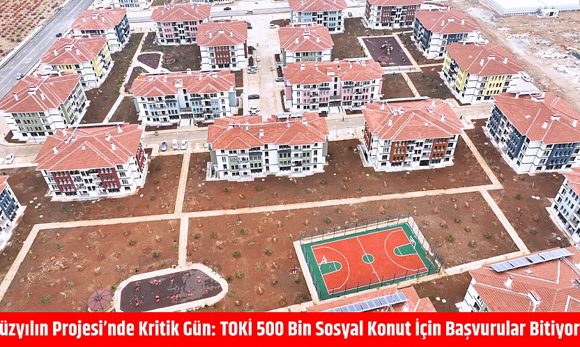 Yüzyılın Projesi'nde Kritik Gün: TOKİ 500 Bin Sosyal Konut İçin Başvurular Bitiyor
