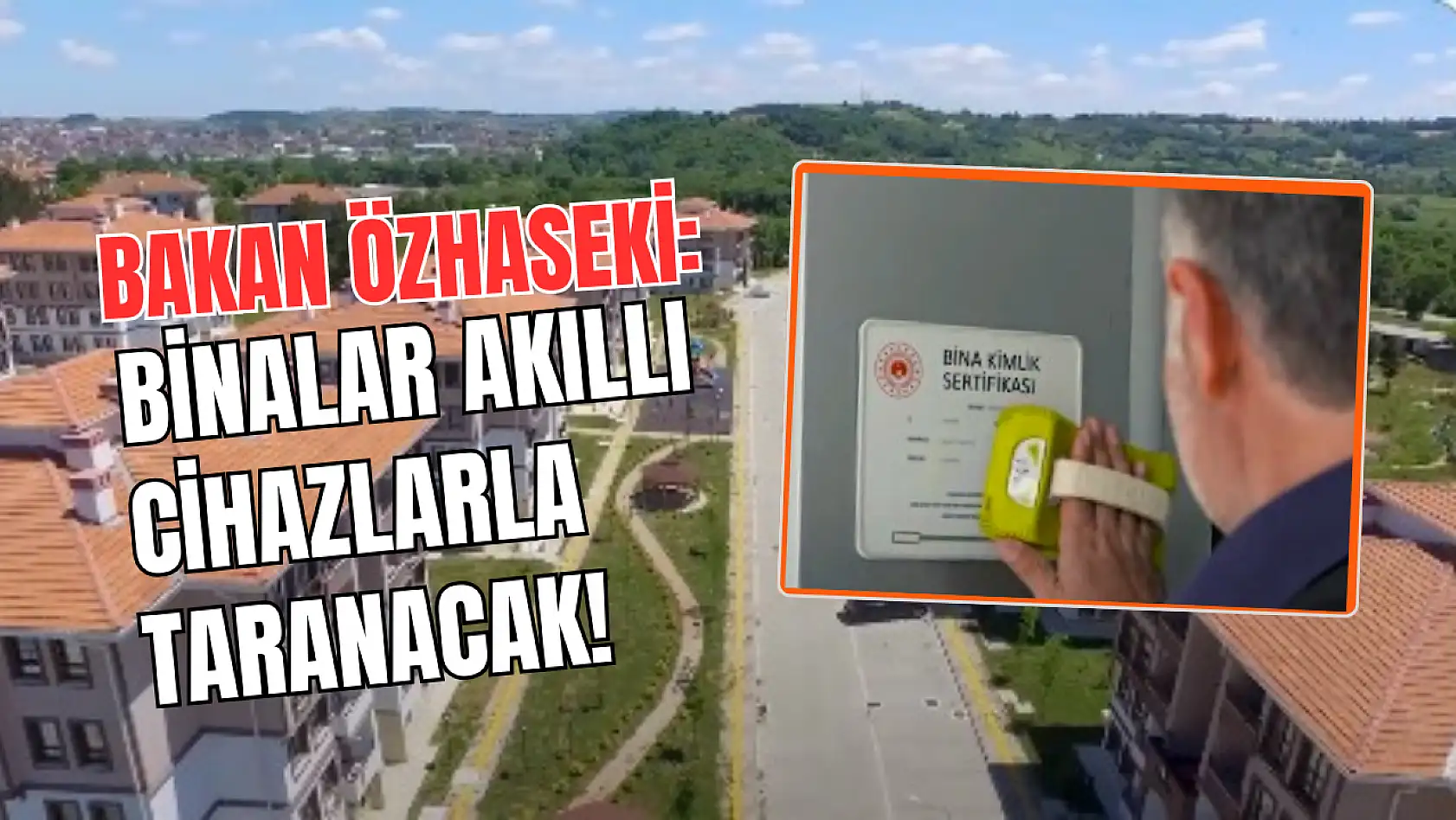 Bakan Özhaseki: Binalar akıllı cihazlarla taranacak!