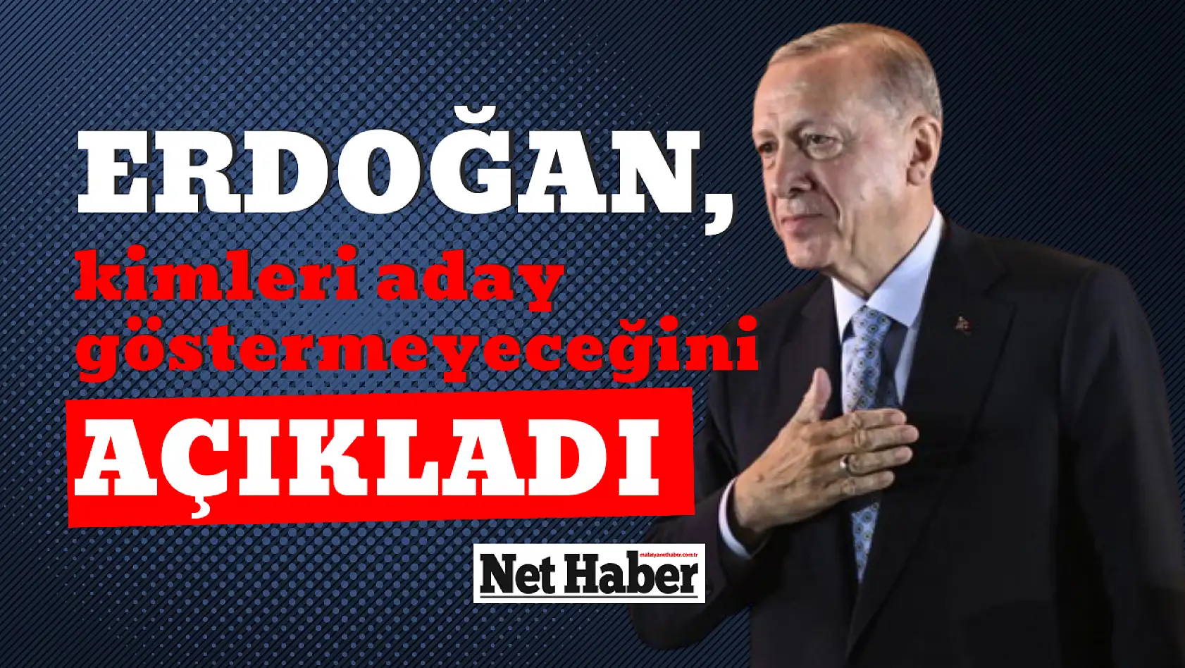 Erdoğan, kimleri aday göstermeyeceğini açıkladı
