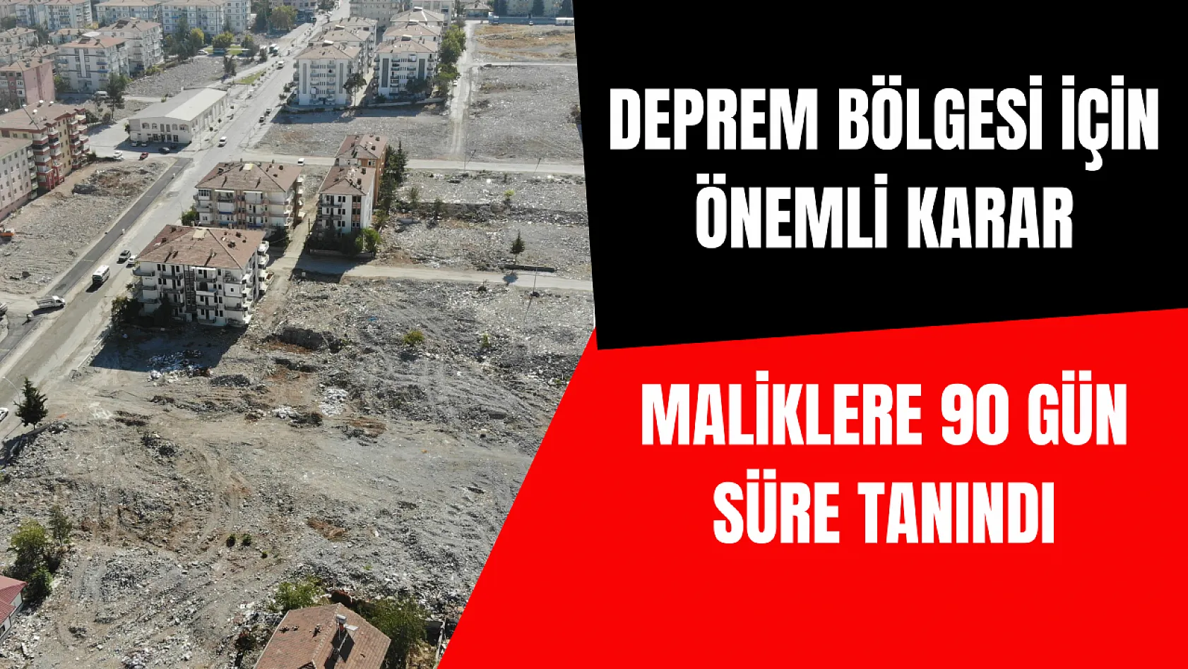 Deprem bölgesi için  önemli karar: Maliklere 90 gün süre tanındı