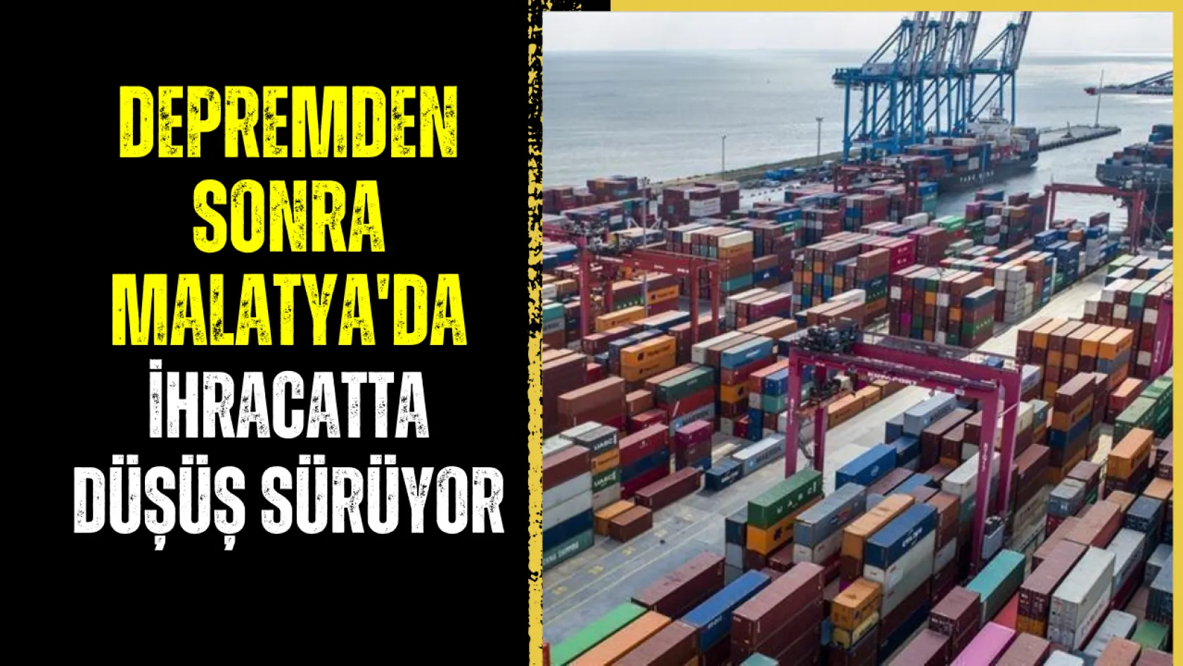 Depremden sonra Malatya'da ihracatta düşüş sürüyor