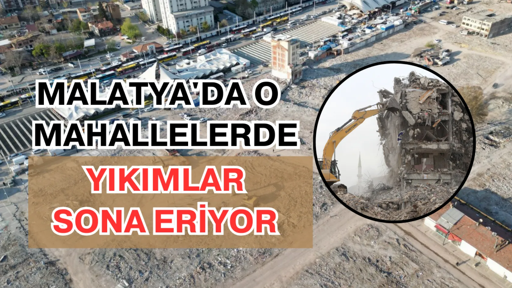 Malatya'da o mahallelerde yıkımlar sona eriyor