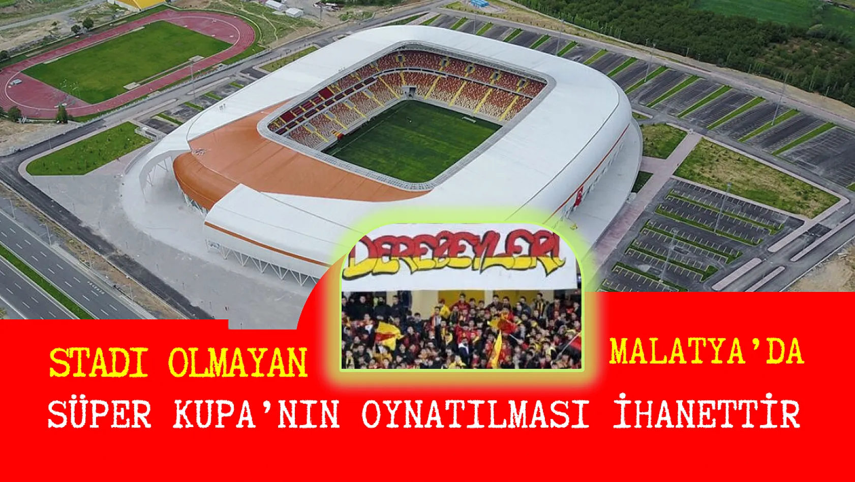 Stadı olmayan Malatya'da Süper Kupa'nın oynatılması ihanettir