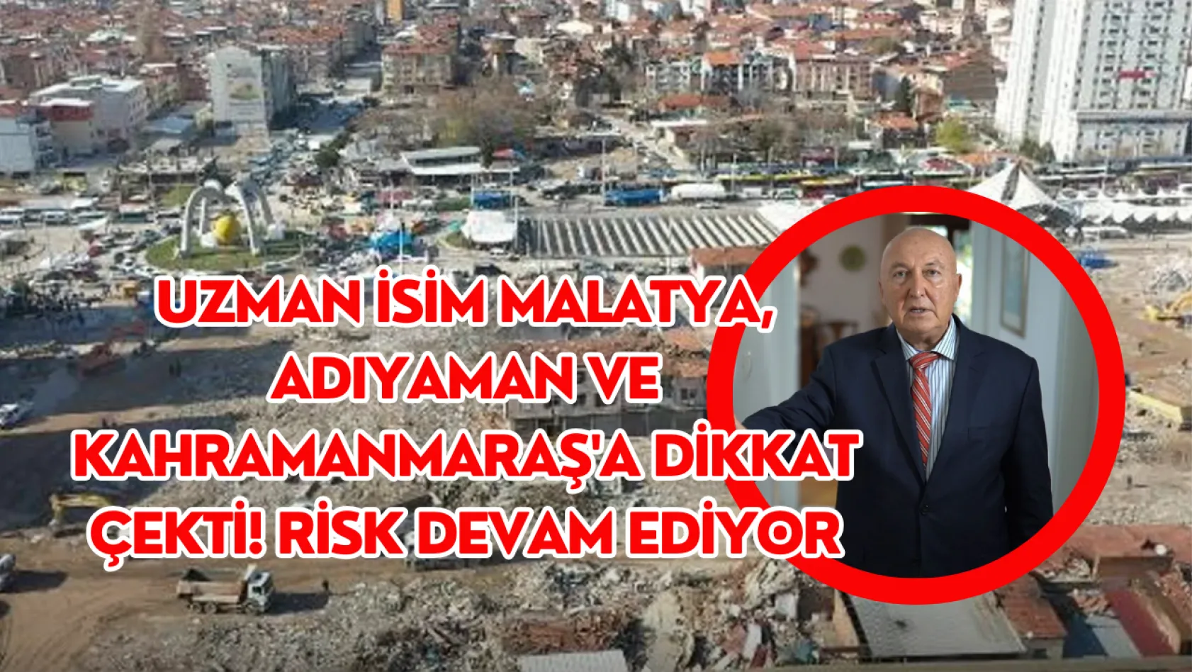 Uzman isim Malatya, Adıyaman ve Kahramanmaraş'a dikkat çekti! Risk devam ediyor